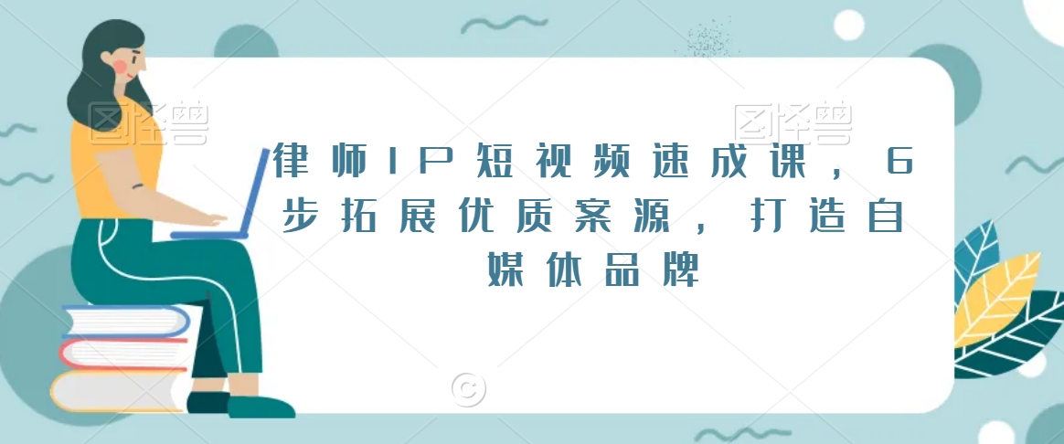 律师IP短视频速成课,6步拓展优质案源,打造自媒体品牌-知乎者也