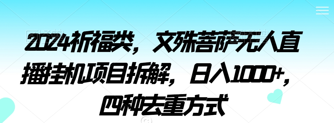 2024祈福类,文殊菩萨无人直播挂机项目拆解,日入1000+,四种去重方式【揭秘】-知乎者也