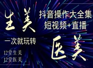 美业全干货·生美·医美抖音操作合集,短视频+直播,一次就玩转-知乎者也