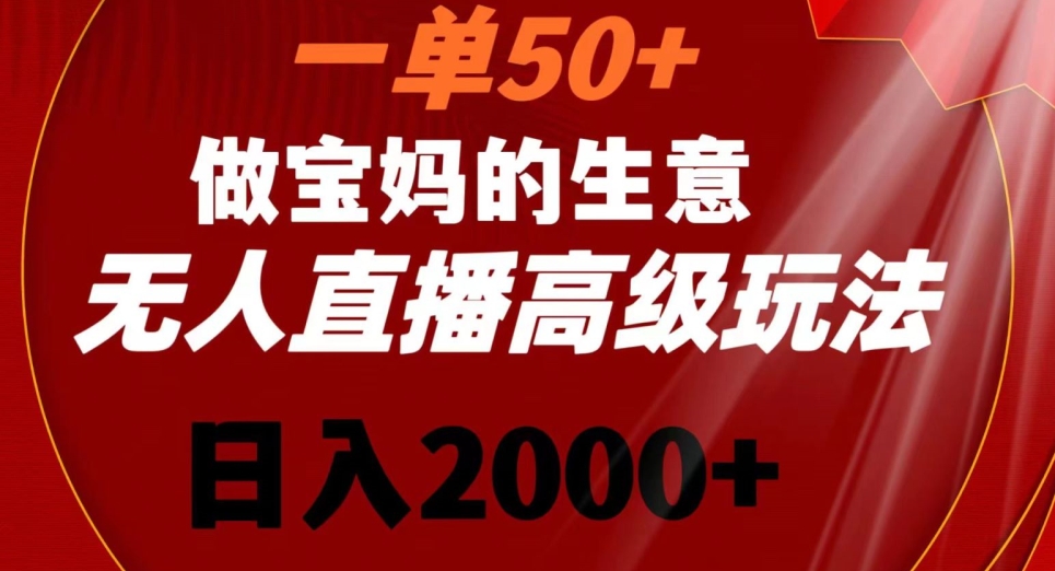 一单50做宝妈的生意，新生儿胎教资料无人直播高级玩法，日入2000+【揭秘】-知乎者也