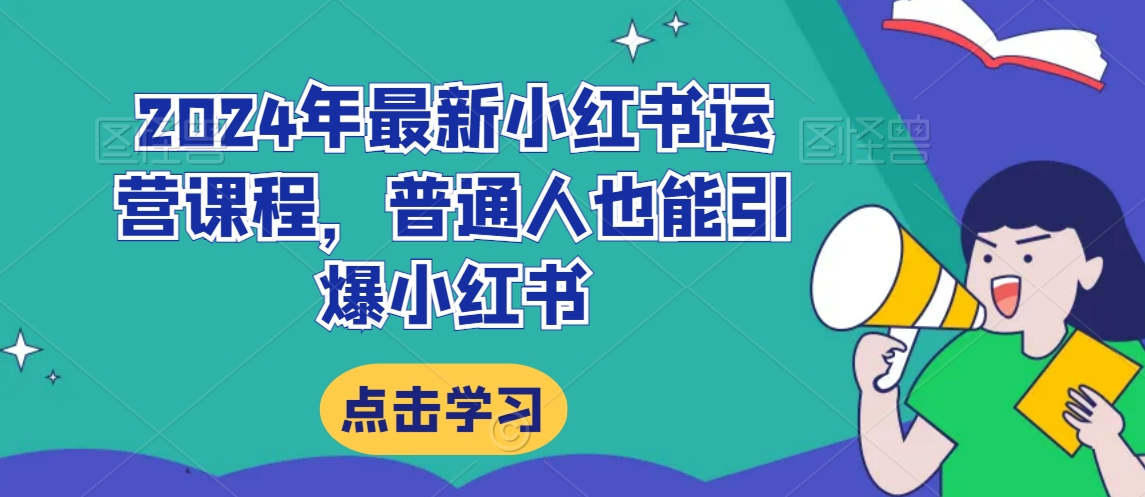 2024年最新小红书运营课程,普通人也能引爆小红书-知乎者也