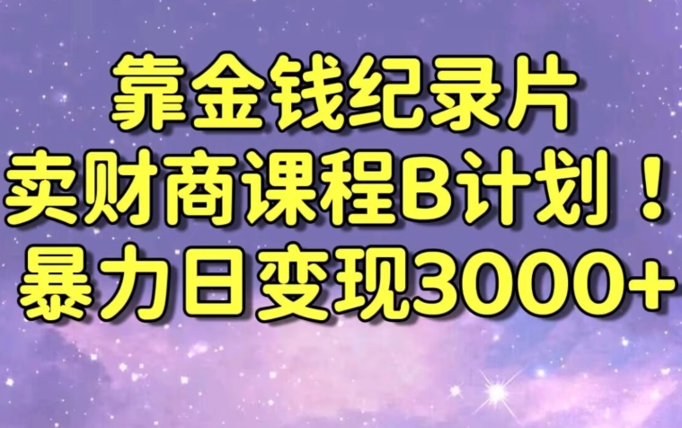 财经纪录片联合财商课程的变现策略,暴力日变现3000+,喂饭级别教学【揭秘】-知乎者也