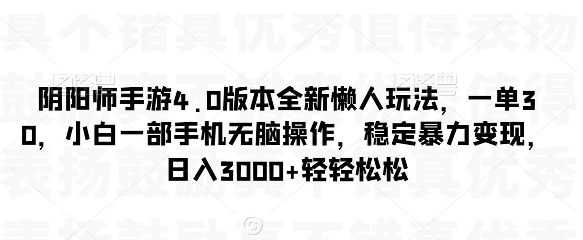 阴阳师手游4.0版本全新懒人玩法，一单30，小白一部手机无脑操作，稳定暴力变现【揭秘】-知乎者也