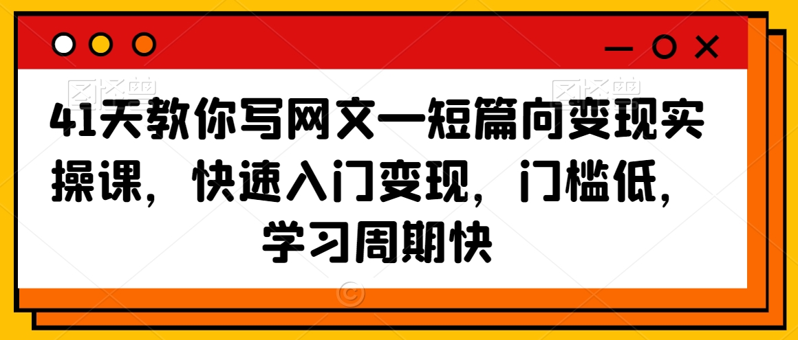 41天教你写网文—短篇向变现实操课,快速入门变现,门槛低,学习周期快-知乎者也