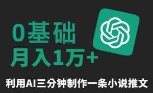 三分钟一条原创爆款小说推文，全程AI制作，无脑矩阵，月入1万+【揭秘】-知乎者也