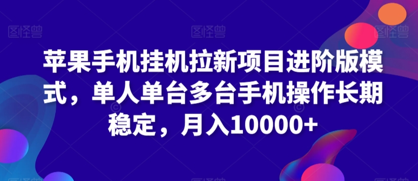 苹果手机挂机拉新项目进阶版模式,单人单台多台手机操作长期稳定,月入10000+【揭秘】-知乎者也