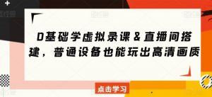0基础学虚拟录课&直播间搭建,普通设备也能玩出高清画质-知乎者也