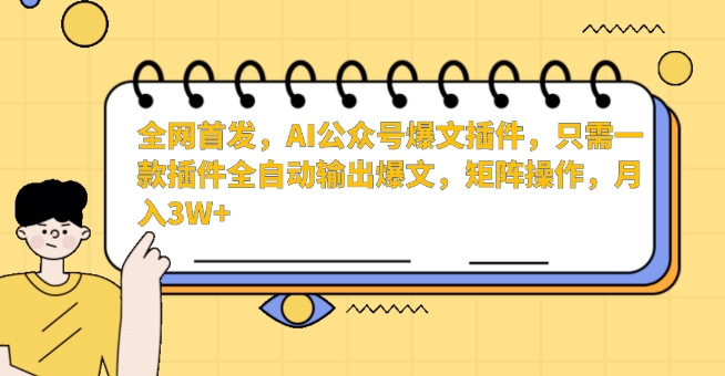 全网首发,AI公众号爆文插件,只需一款插件全自动输出爆文,矩阵操作,月入3W+【揭秘】-知乎者也