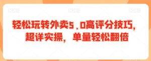 轻松玩转外卖5.0高评分技巧,超详实操,单量轻松翻倍-知乎者也