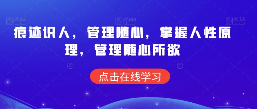 痕迹识人,管理随心,掌握人性原理,管理随心所欲-知乎者也