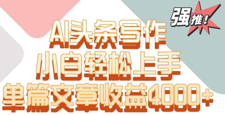 单片文章收益4000+!AI头条写作,小白轻松上手【揭秘】-知乎者也