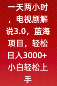 一天两小时,电视剧解说3.0,蓝海项目,轻松日入3000+小白轻松上手【揭秘】-知乎者也