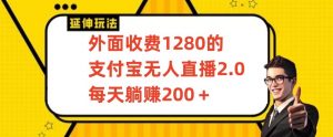 外面收费1280的支付宝无人直播2.0项目，每天躺赚200+，保姆级教程【揭秘】-知乎者也