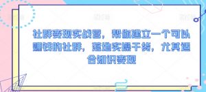 社群变现实战营,帮你建立一个可以赚钱的社群,落地实操干货,尤其适合知识变现-知乎者也