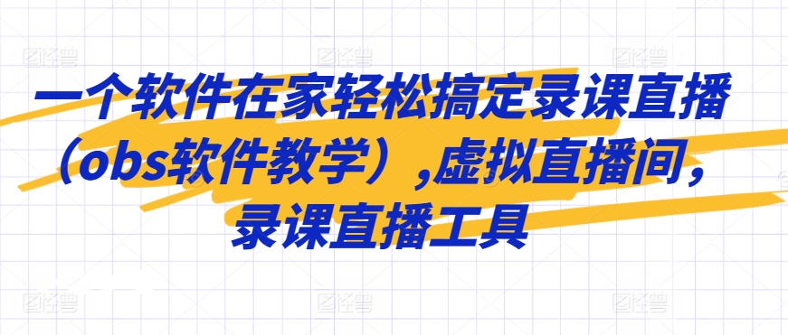 一个软件在家轻松搞定录课直播(obs软件教学),虚拟直播间,录课直播工具-知乎者也