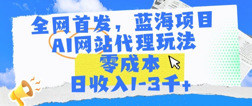 全网首发,蓝海项目,AI网站代理玩法,零成本日收入1-3千+【揭秘】-知乎者也