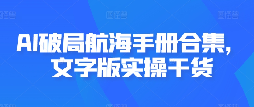 AI破局航海手册合集,文字版实操干货-知乎者也