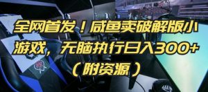 全网首发！咸鱼卖破解版小游戏，无脑执行日入300+（附资源）【揭秘】-知乎者也