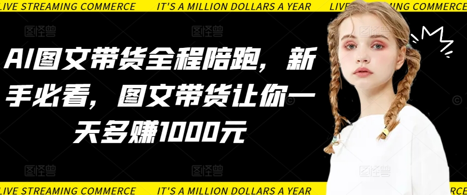 AI图文带货全程陪跑,新手必看,图文带货让你一天多赚1000元-知乎者也