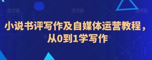 小说书评写作及自媒体运营教程，从0到1学写作-知乎者也
