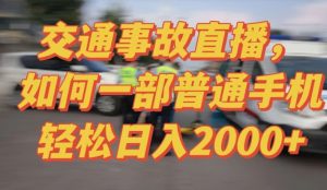 2024最新玩法半无人交通事故直播,实战式教学,轻松日入2000+,人人都可做【揭秘】-知乎者也
