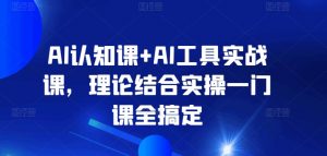 AI认知课+AI工具实战课,理论结合实操一门课全搞定-知乎者也