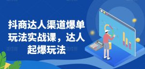 抖商达人渠道爆单玩法实战课，达人起爆玩法-知乎者也