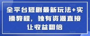 全平台短剧最新玩法+实操教程，独有资源直接让收益翻倍【揭秘】-知乎者也
