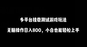 多平台挂载测试游戏玩法，无脑操作日入800，小白也能轻松上手【揭秘】-知乎者也