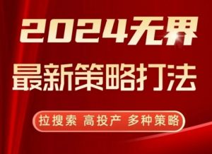 2024无界最新策略打法，拉搜索，高投产，多种策略-知乎者也