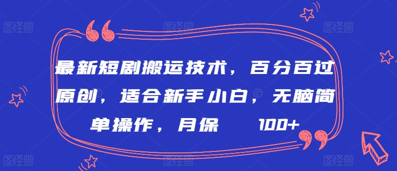 最新短剧搬运技术,百分百过原创,适合新手小白,无脑简单操作,月保底2000+【揭秘】-知乎者也