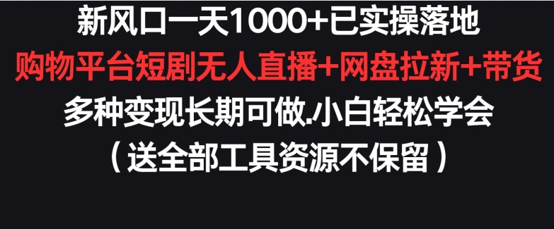 新风口一天1000+已实操落地购物平台短剧无人直播+网盘拉新+带货多种变现长期可做【揭秘】-知乎者也