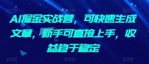 AI掘金实战营,可快速生成文章,新手可直接上手,收益趋于稳定-知乎者也