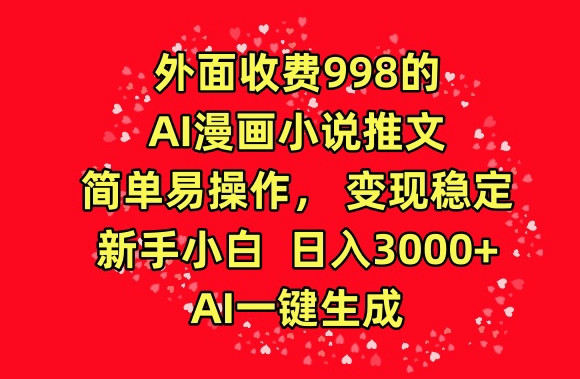 外面收费998的AI漫画小说推文，简单易操作，变现稳定，新手小白日入3000+，AI一键生成【揭秘】-知乎者也
