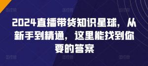 2024直播带货知识星球,从新手到精通,这里能找到你要的答案-知乎者也