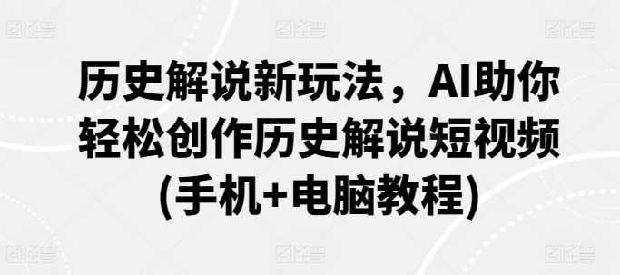 历史解说新玩法,AI助你轻松创作历史解说短视频(手机+电脑教程)-知乎者也
