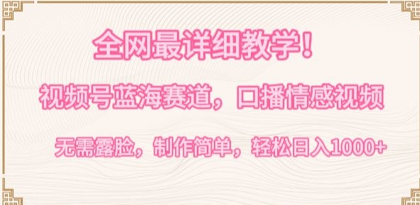 全网最详细教学,视频号蓝海赛道,口播情感视频,无需露脸,制作简单,轻松实现日入1000+【揭秘】-知乎者也