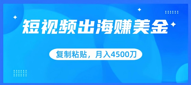 短视频出海赚美金，复制粘贴批量操作，小白轻松掌握，月入4500美刀【揭秘】-知乎者也