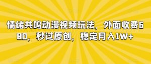 情绪共鸣动漫视频玩法，外面收费680，秒过原创，稳定月入1W+【揭秘】-知乎者也