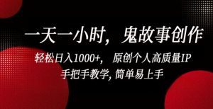 一天一小时,鬼故事创作, 轻松日入1000+, 原创个人高质量IP,手把手教学, 简单易上手【揭秘】-知乎者也