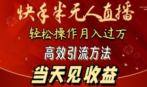 2024快手半无人直播,简单操作月入1W+ 高效引流当天见收益【揭秘】-知乎者也