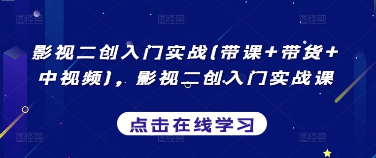 影视二创入门实战(带课+带货+中视频),影视二创入门实战课-知乎者也