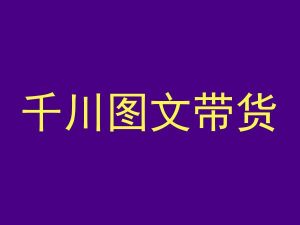 千川图文带货，测品+认知+实操+学员问题，抖音千川教程投放教程-知乎者也