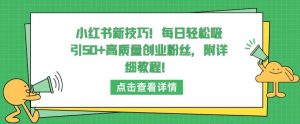 小红书新技巧,每日轻松吸引50+高质量创业粉丝,附详细教程【揭秘】-知乎者也