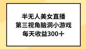 半无人美女直播,第三视角脑洞小游戏,每天收益300+【揭秘】-知乎者也