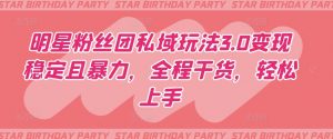 明星粉丝团私域玩法3.0变现稳定且暴力,全程干货,轻松上手【揭秘】-知乎者也
