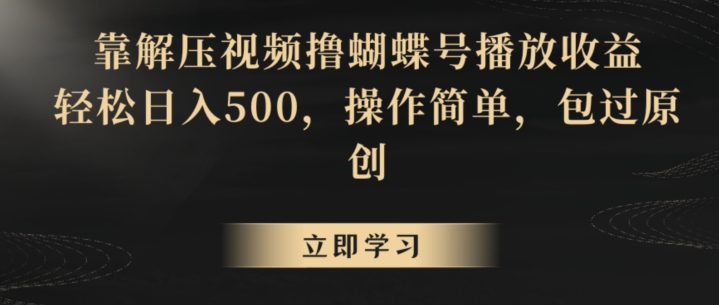 靠解压视频撸蝴蝶号播放收益,轻松日入500,操作简单,包过原创【揭秘】-知乎者也