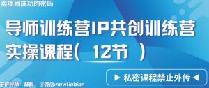 导师训练营3.0IP共创训练营私密实操课程(12节)-卖项目的密码成功秘诀【揭秘】-知乎者也