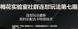 梅花实验室社群连怼玩法第七期，连怼玩法最新，改时长配合卡特效技术-知乎者也