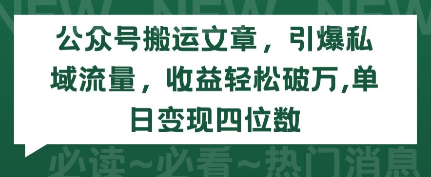公众号搬运文章，引爆私域流量，收益轻松破万，单日变现四位数【揭秘】-知乎者也
